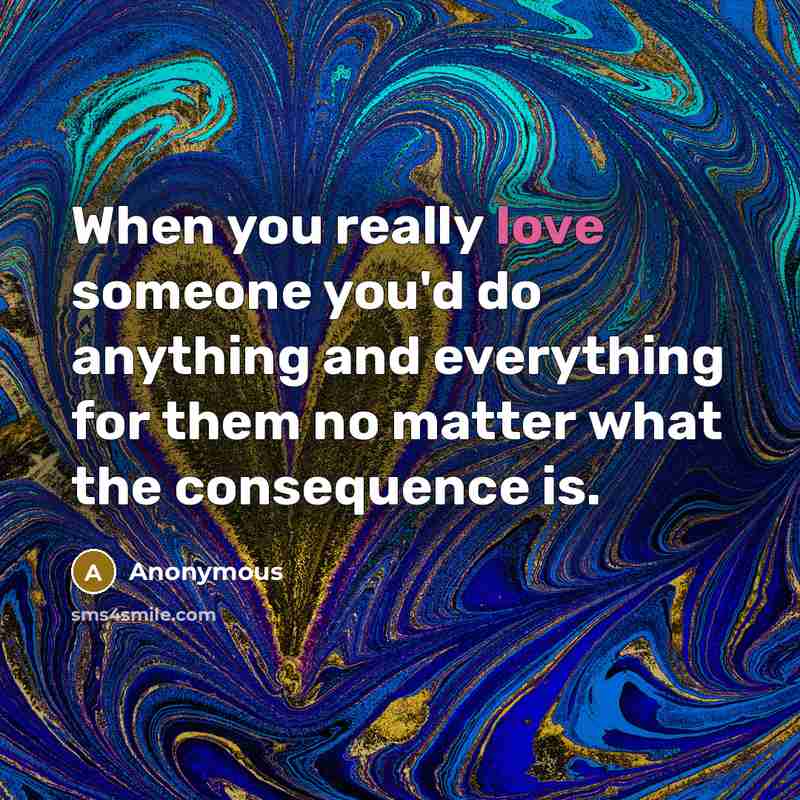 “When you really love someone you'd do anything and everything…” quote by Anonymous