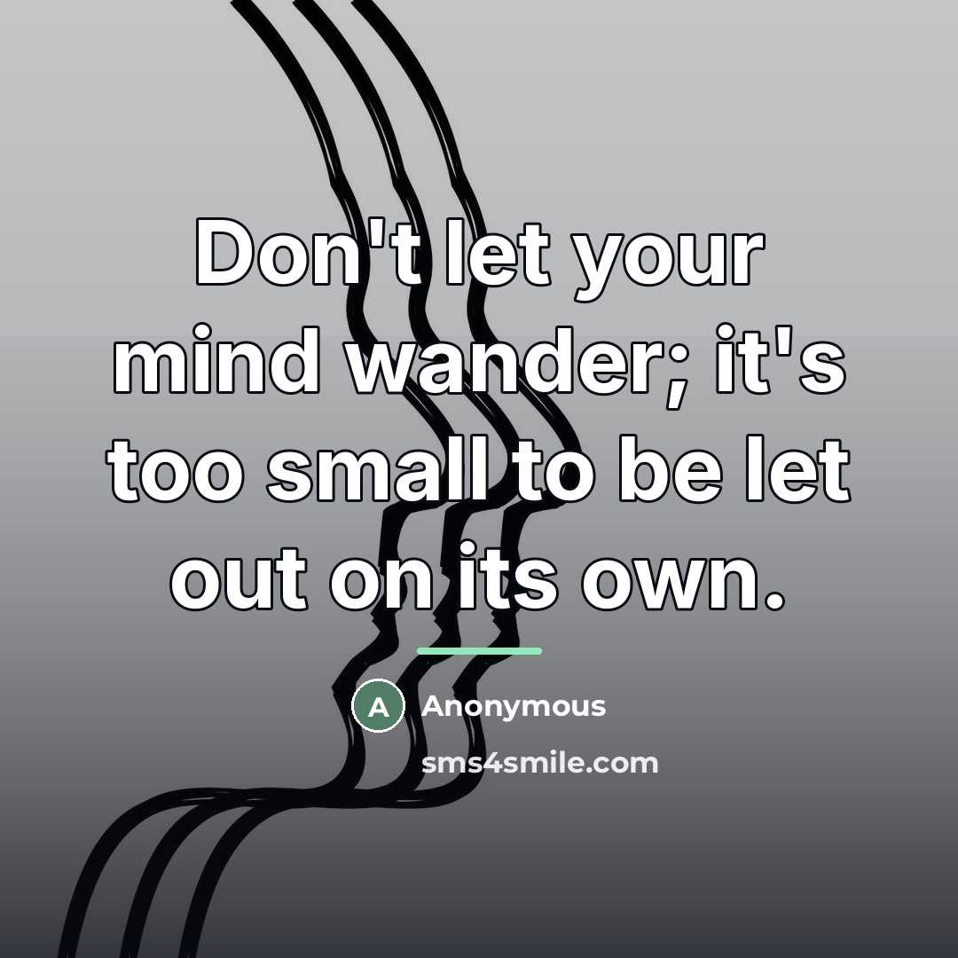“Don't let your mind wander; it's too small to be…” quote by Anonymous