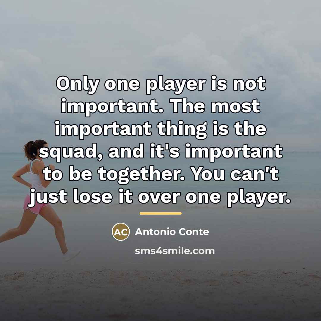“Only one player is not important. The most important thing…” quote by Antonio Conte