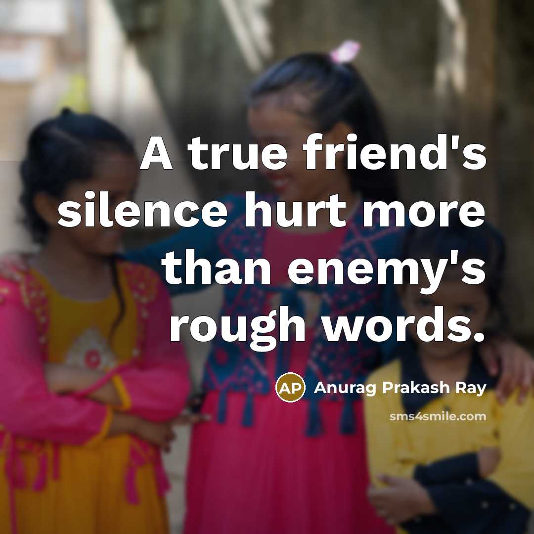 “A true friend's silence hurt more than enemy's rough words.…” quote by Anurag Prakash Ray