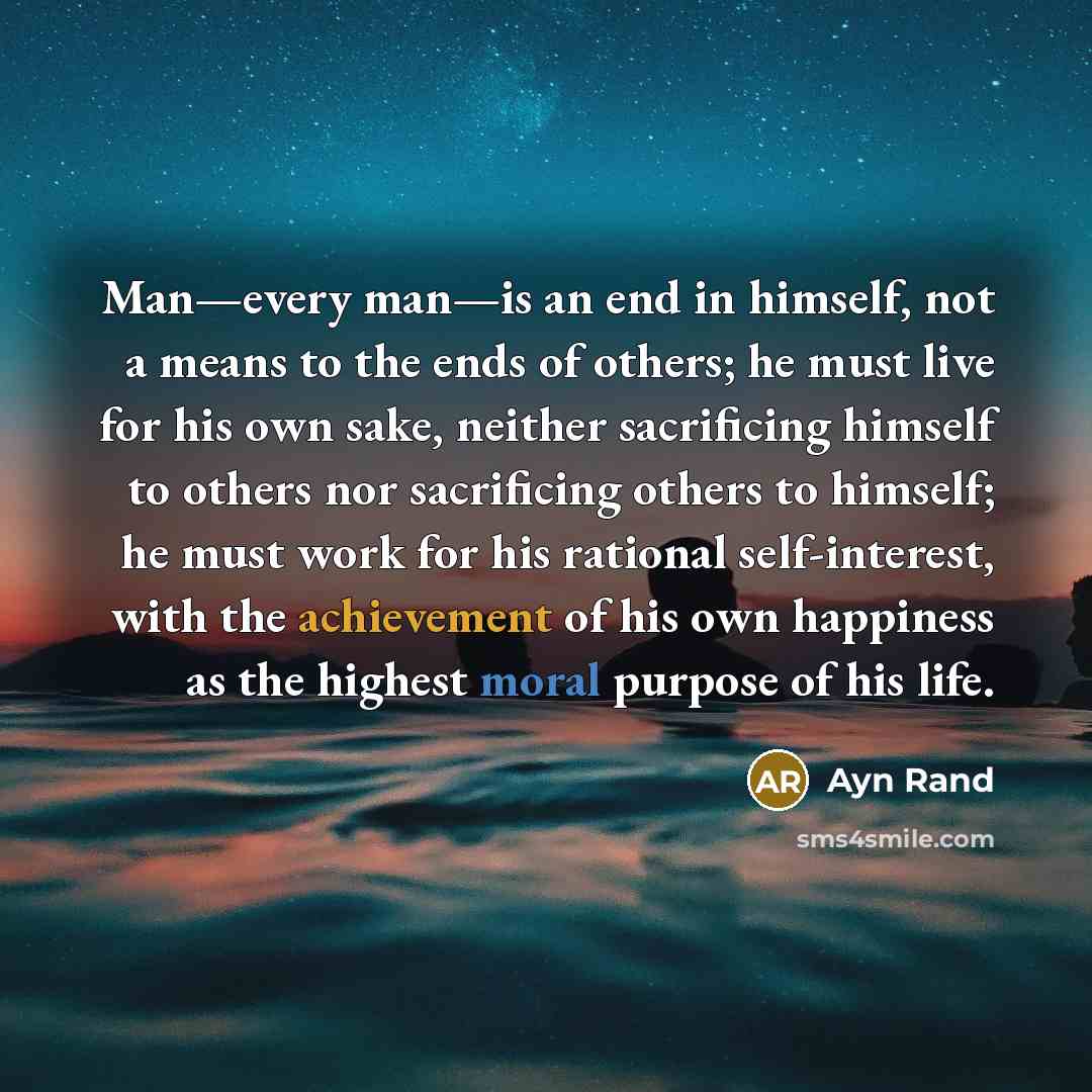 “Man—every man—is an end in himself, not a means to…” quote by Ayn Rand