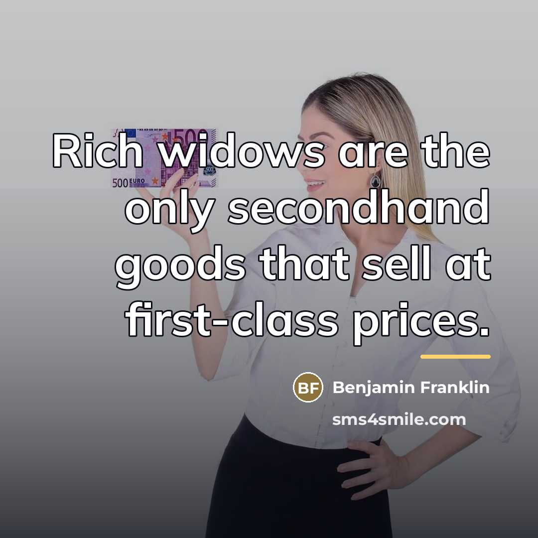 “Rich widows are the only secondhand goods that sell at…” quote by Benjamin Franklin