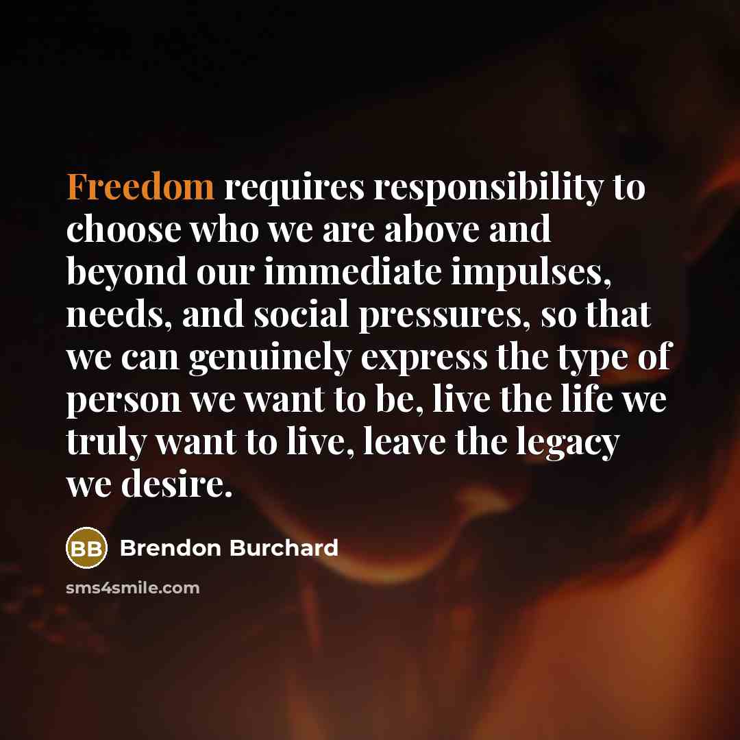 “Freedom requires responsibility to choose who we are above and…” quote by Brendon Burchard