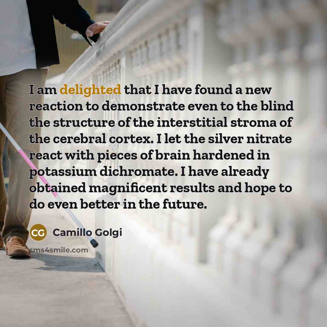 “I am delighted that I have found a new reaction…” quote by Camillo Golgi