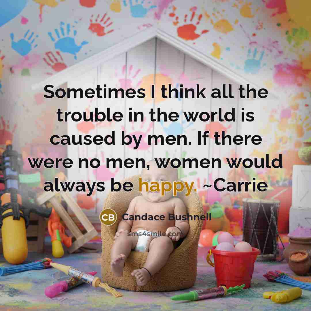 “Sometimes I think all the trouble in the world is…” quote by Candace Bushnell