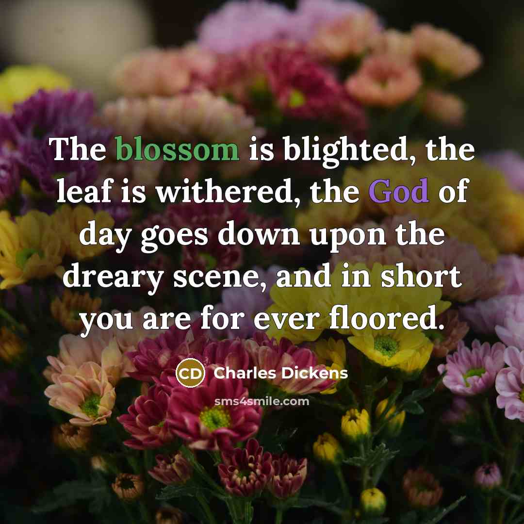 “The blossom is blighted, the leaf is withered, the God…” quote by Charles Dickens