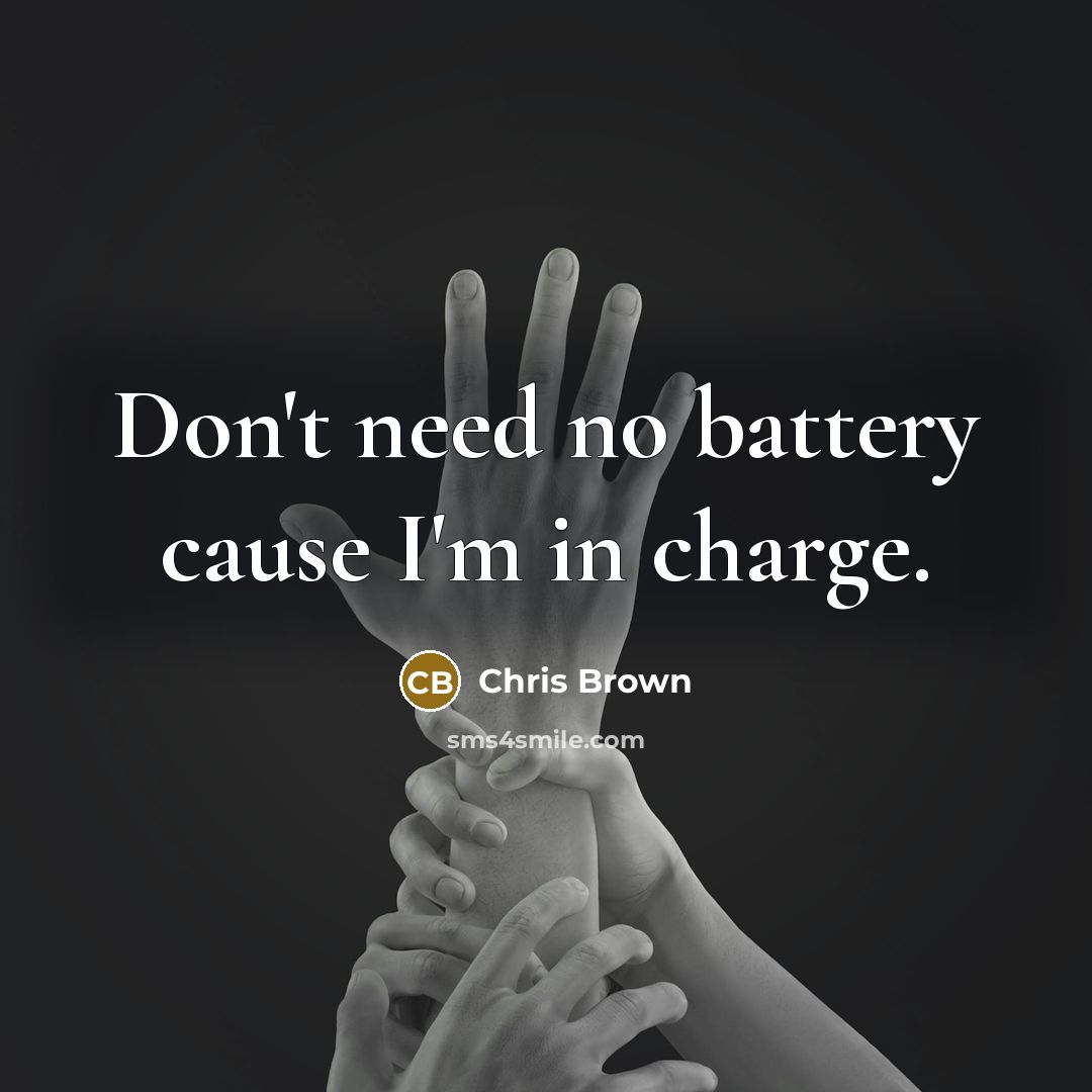 “Don't need no battery cause I'm in charge.…” quote by Chris Brown