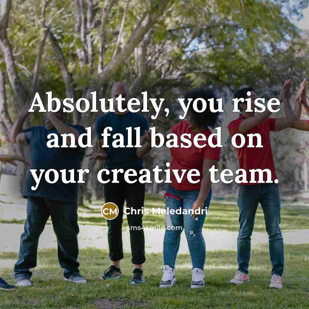 “Absolutely, you rise and fall based on your creative team.…” quote by Chris Meledandri