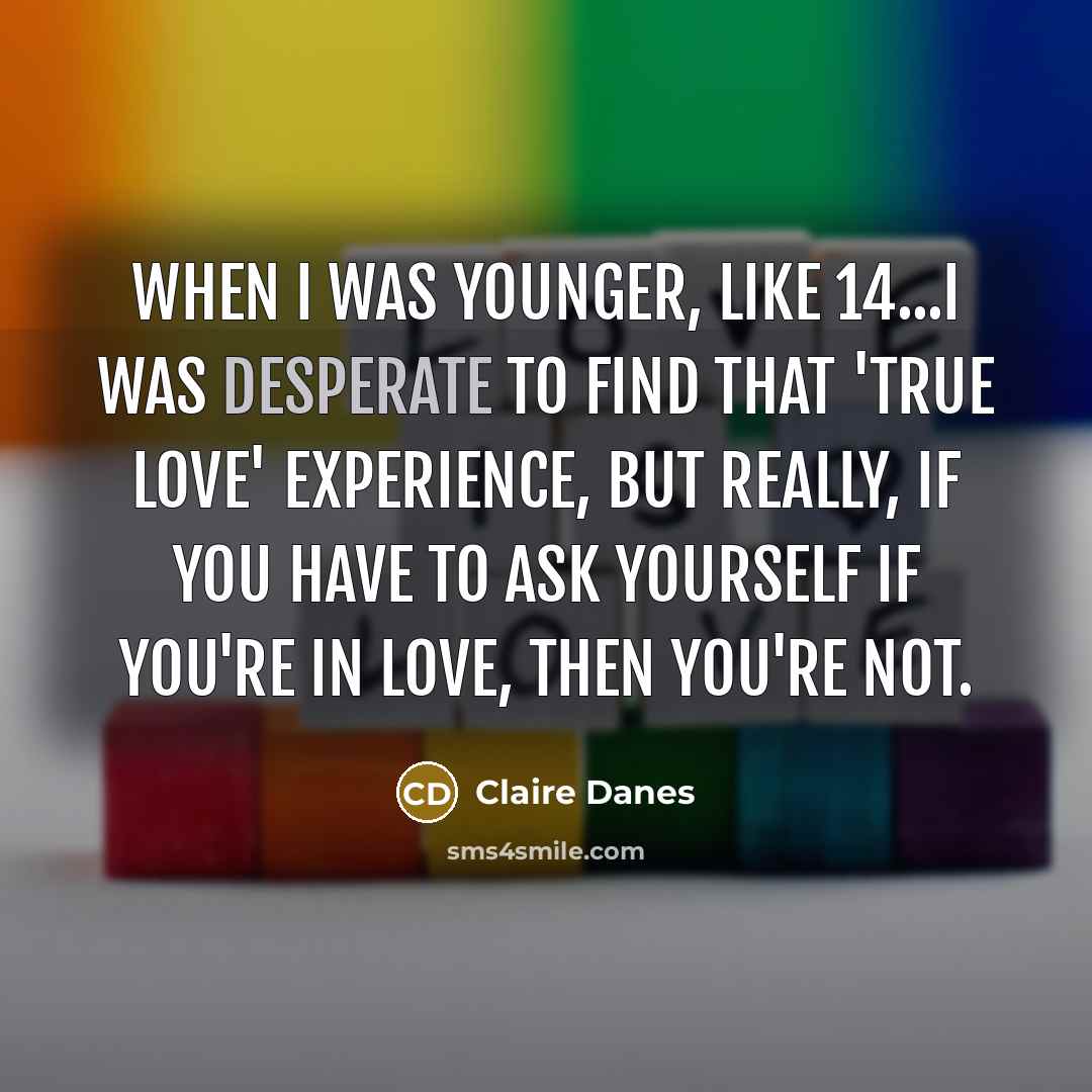 “When I was younger, like 14...I was desperate to find…” quote by Claire Danes
