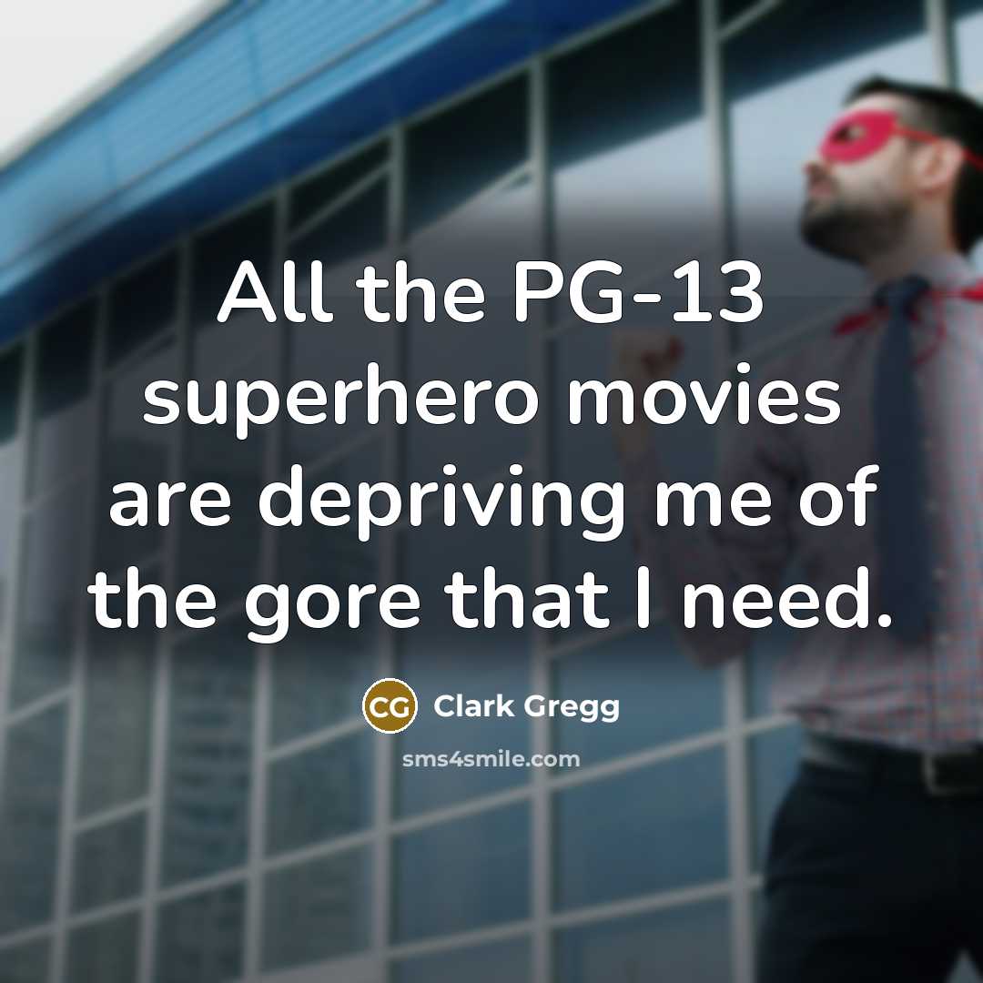 “All the PG-13 superhero movies are depriving me of the…” quote by Clark Gregg