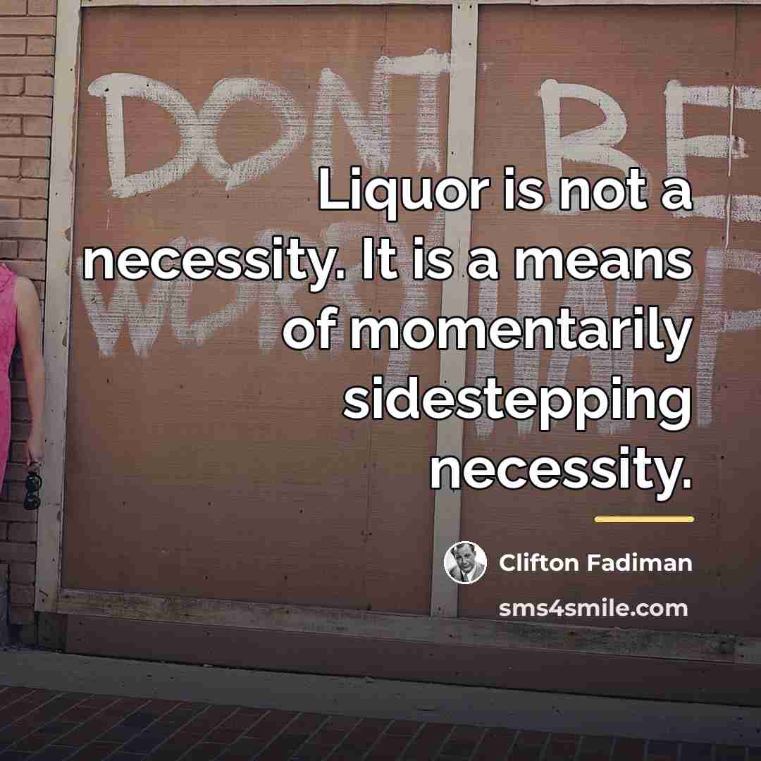 “Liquor is not a necessity. It is a means of…” quote by Clifton Fadiman