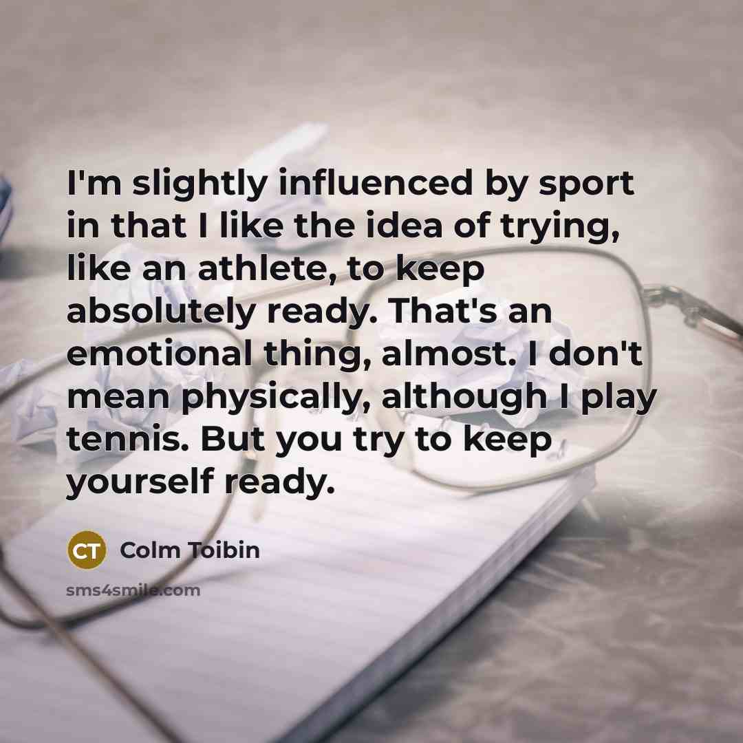 “I'm slightly influenced by sport in that I like the…” quote by Colm Toibin