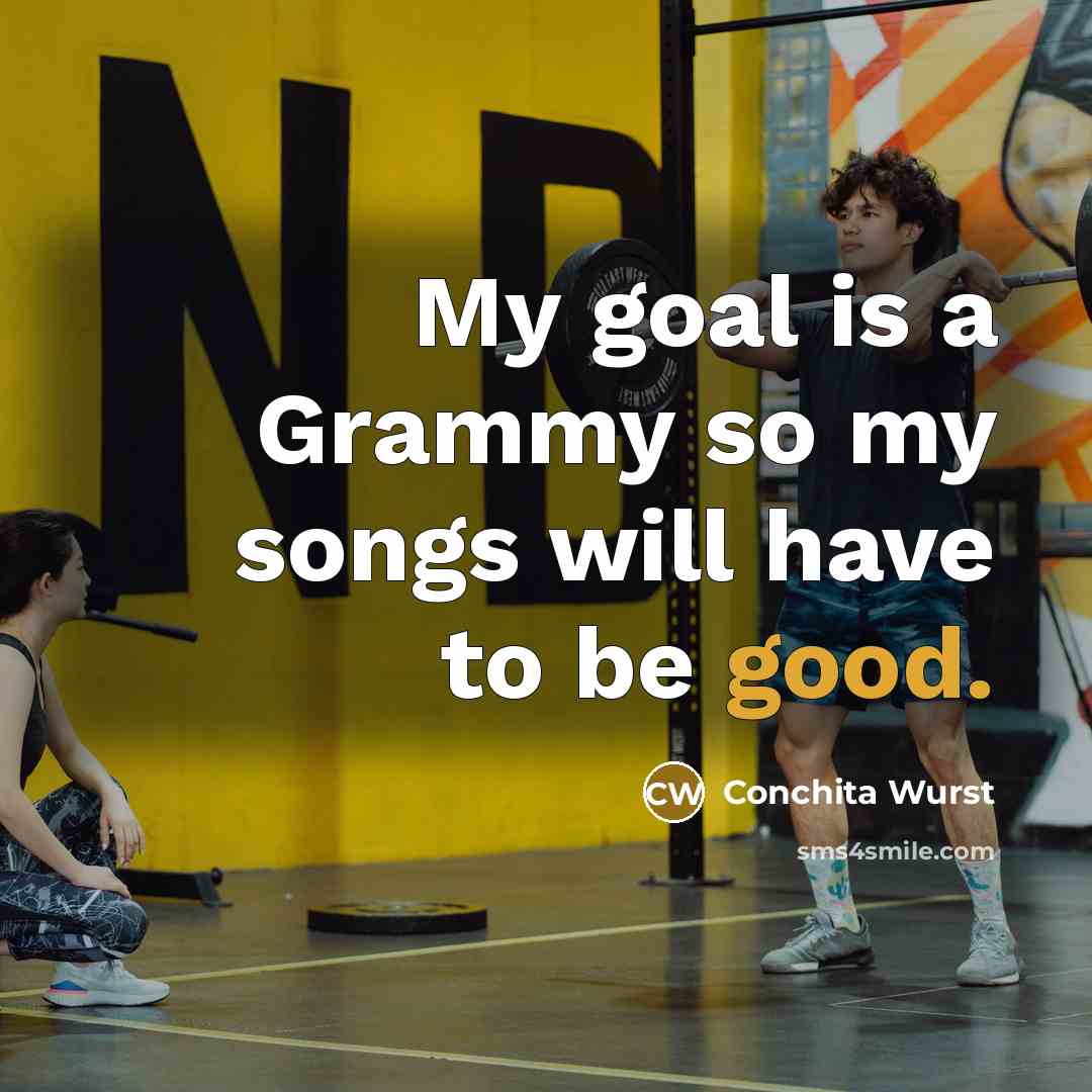 “My goal is a Grammy so my songs will have…” quote by Conchita Wurst