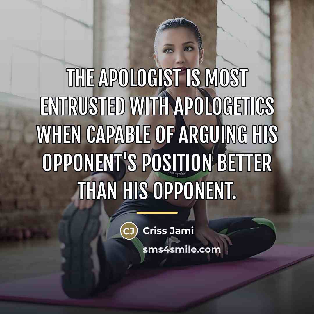 “The apologist is most entrusted with apologetics when capable of…” quote by Criss Jami