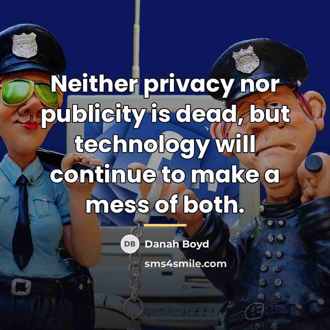 “Neither privacy nor publicity is dead, but technology will continue…” quote by danah boyd