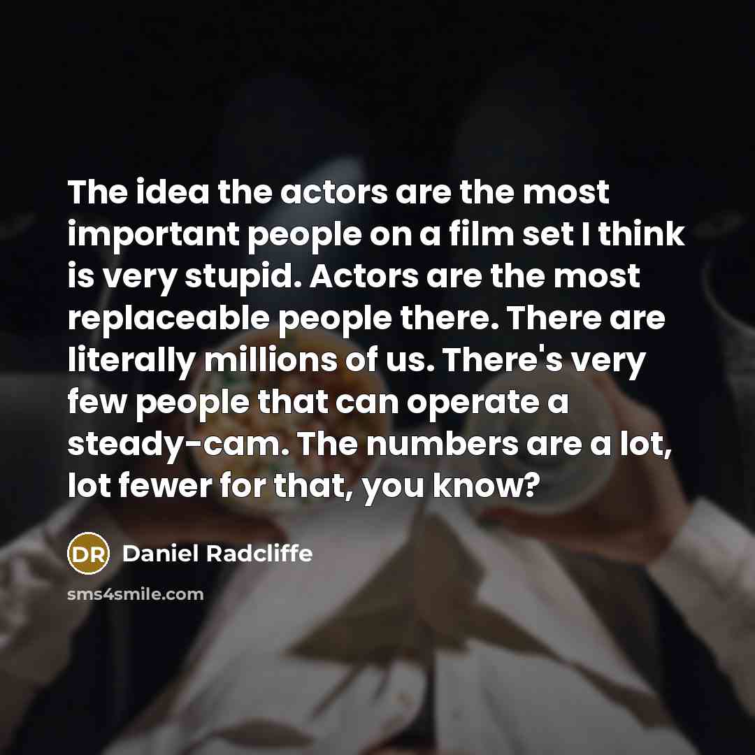 “The idea the actors are the most important people on…” quote by Daniel Radcliffe