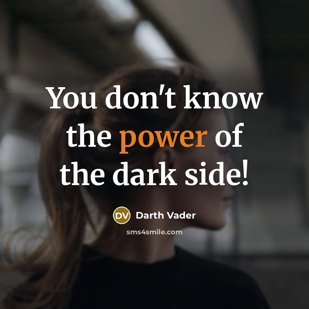 “You don't know the power of the dark side!…” quote by Darth Vader