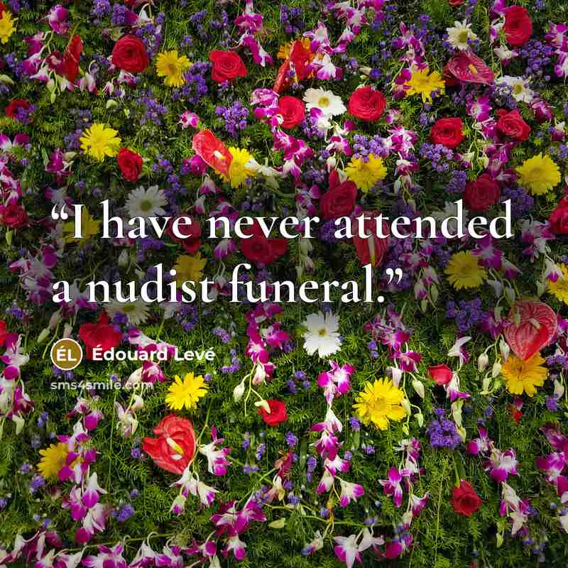 “I have never attended a nudist funeral.” quote by Édouard Levé