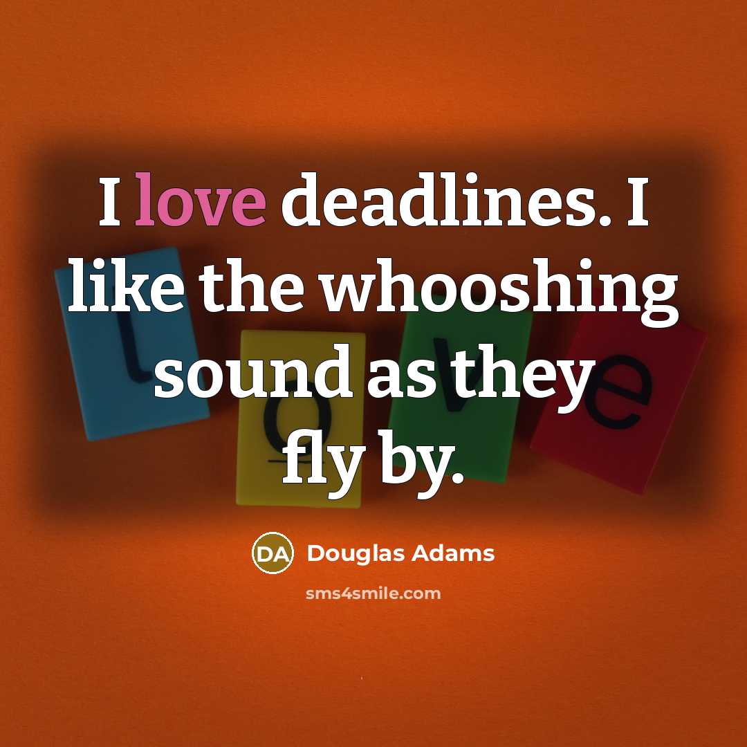 “I love deadlines. I like the whooshing sound as they…” quote by Douglas Adams