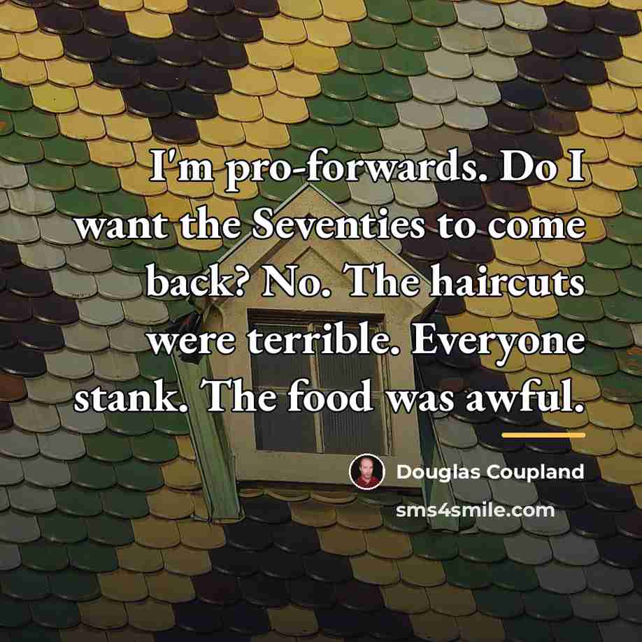 “I'm pro-forwards. Do I want the Seventies to come back?…” quote by Douglas Coupland
