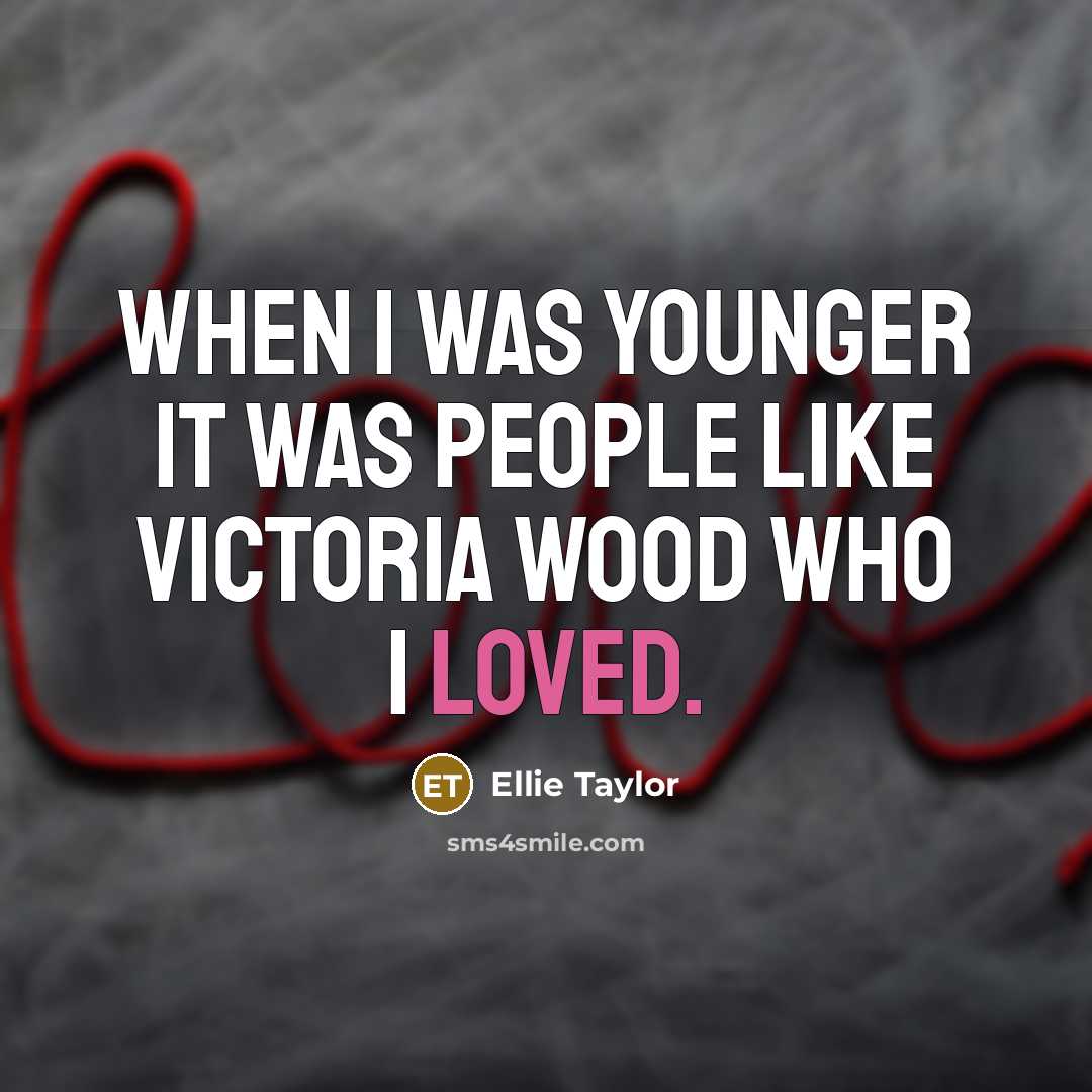 “When I was younger it was people like Victoria Wood…” quote by Ellie Taylor