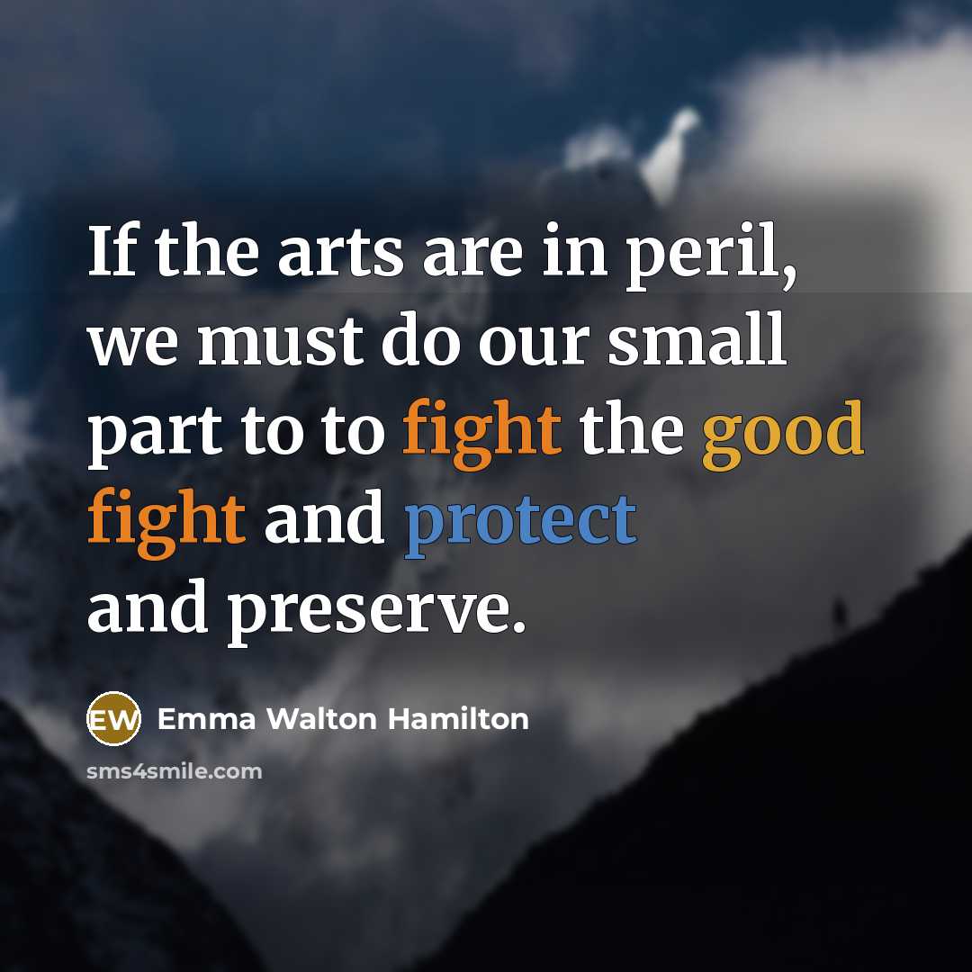 “If the arts are in peril, we must do our…” quote by Emma Walton Hamilton