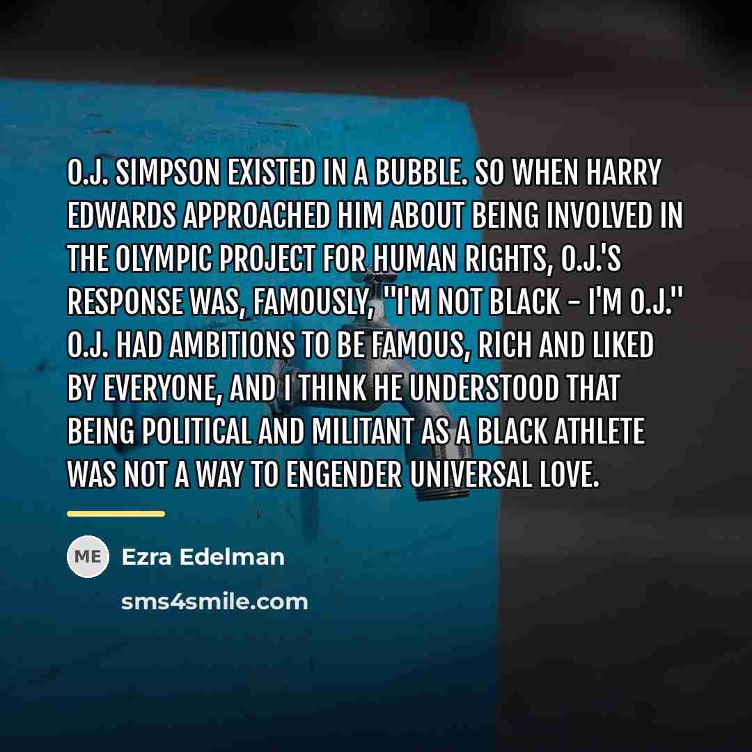“O.J. Simpson existed in a bubble. So when Harry Edwards…” quote by Ezra Edelman