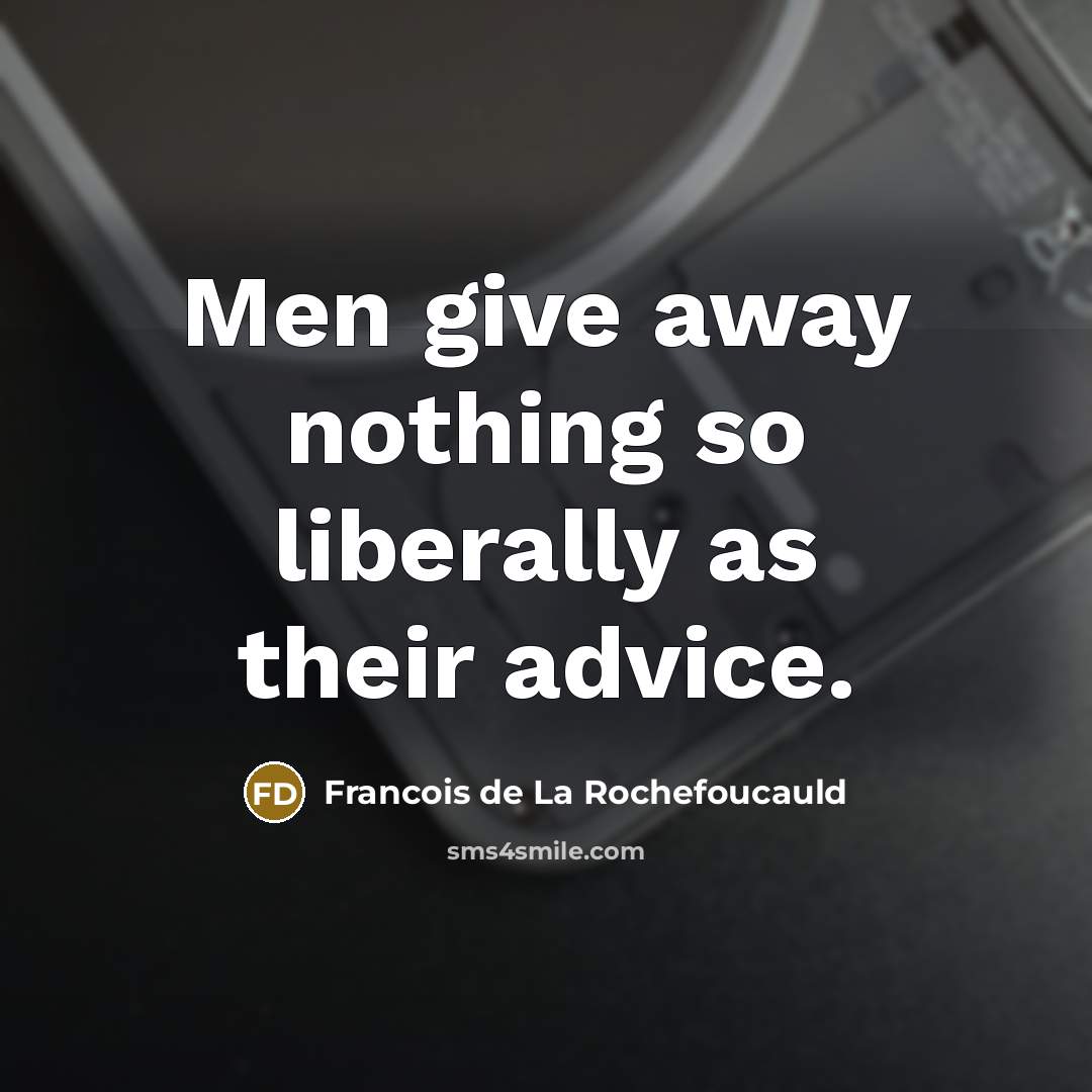 “Men give away nothing so liberally as their advice.…” quote by Francois de La Rochefoucauld