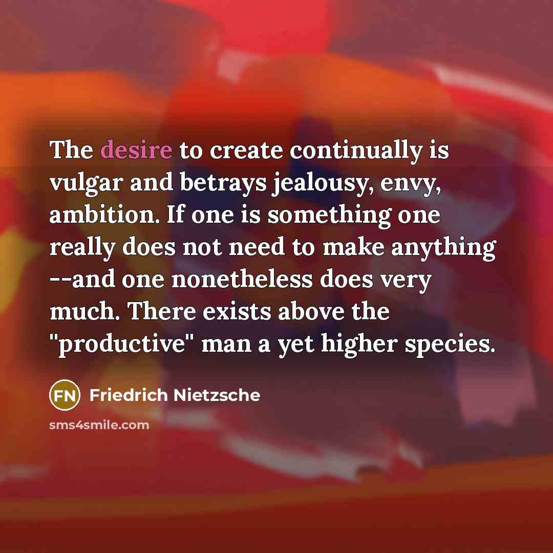 “The desire to create continually is vulgar and betrays jealousy,…” quote by Friedrich Nietzsche