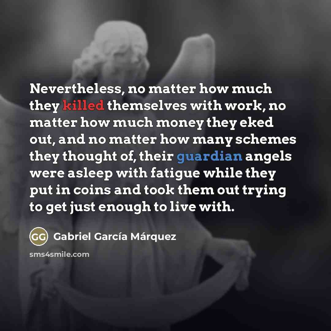 “Nevertheless, no matter how much they killed themselves with work,…” quote by Gabriel Garcia Marquez