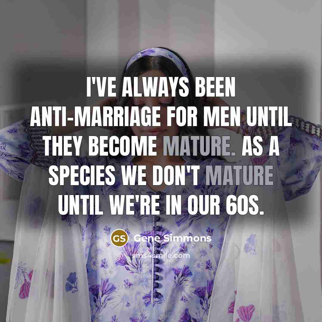 “I've always been anti-marriage for men until they become mature.…” quote by Gene Simmons