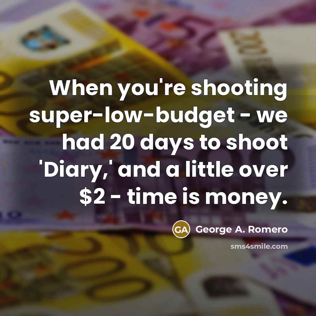 “When you're shooting super-low-budget - we had 20 days to…” quote by George A. Romero