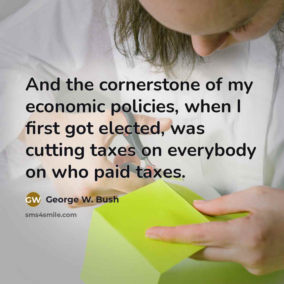 “And the cornerstone of my economic policies, when I first…” quote by George W. Bush