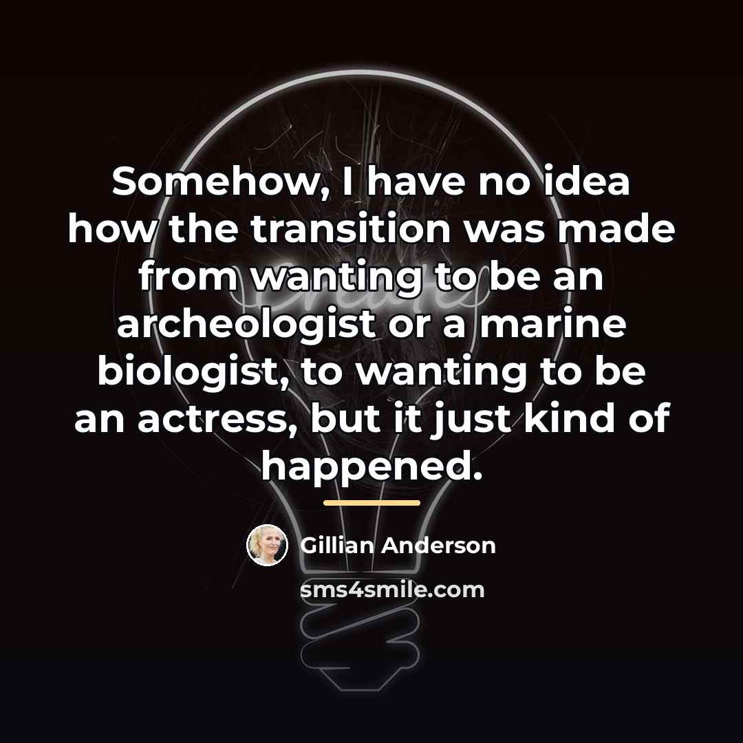 “Somehow, I have no idea how the transition was made…” quote by Gillian Anderson