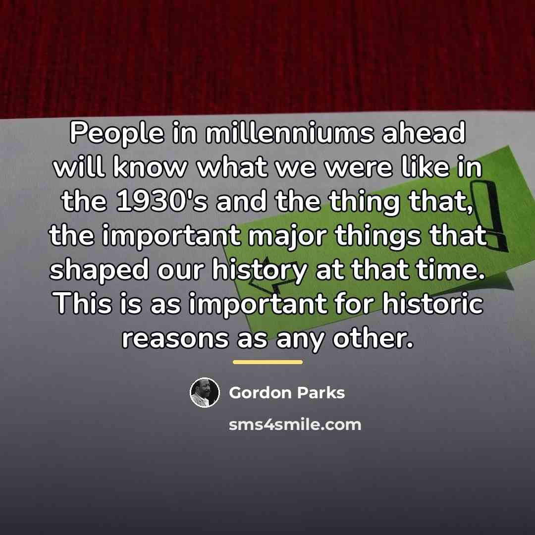 “People in millenniums ahead will know what we were like…” quote by Gordon Parks