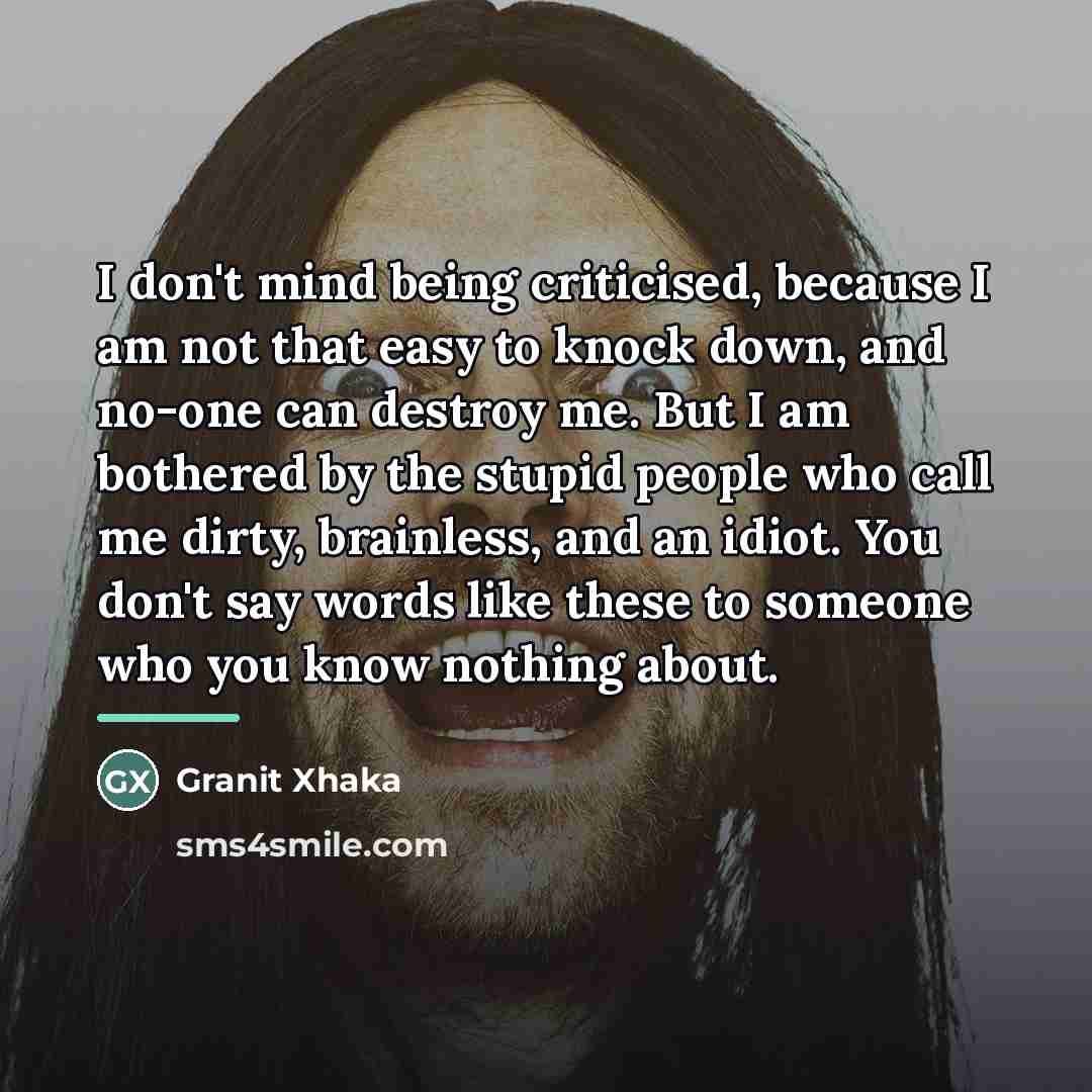 “I don't mind being criticised, because I am not that…” quote by Granit Xhaka
