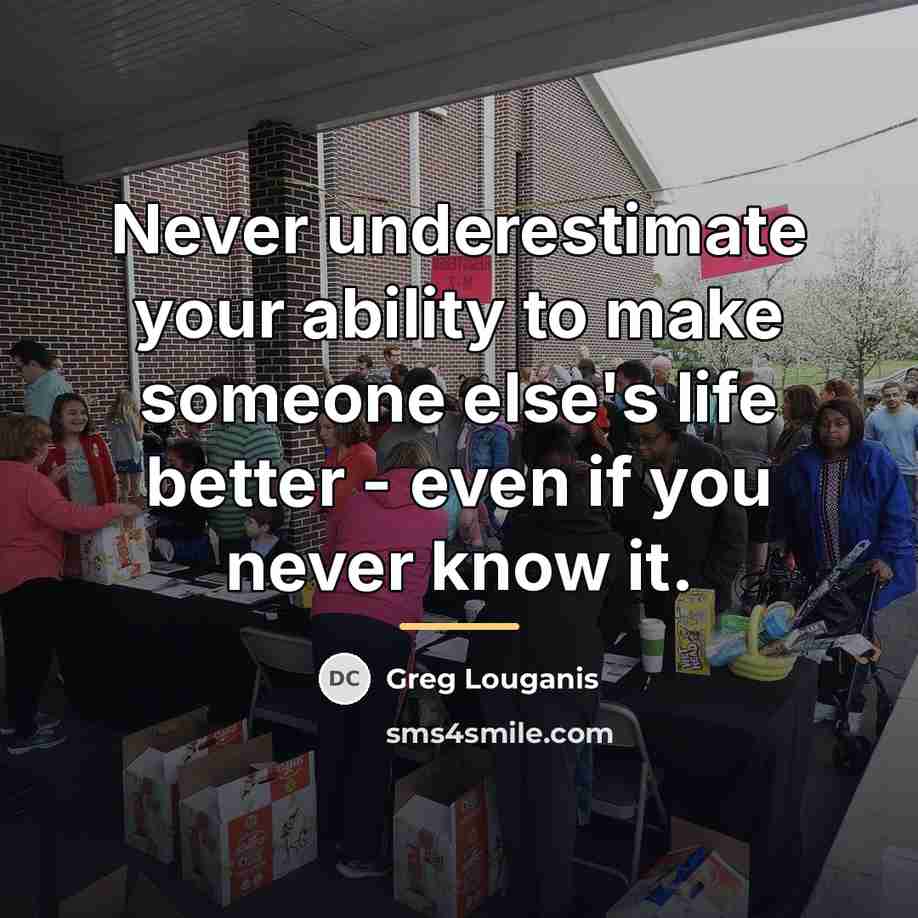 “Never underestimate your ability to make someone else's life better…” quote by Greg Louganis