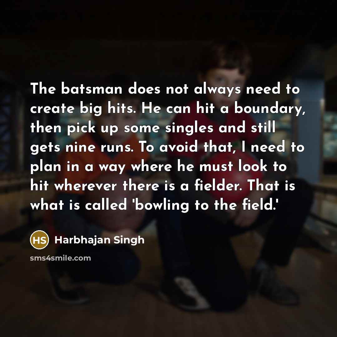 “The batsman does not always need to create big hits.…” quote by Harbhajan Singh