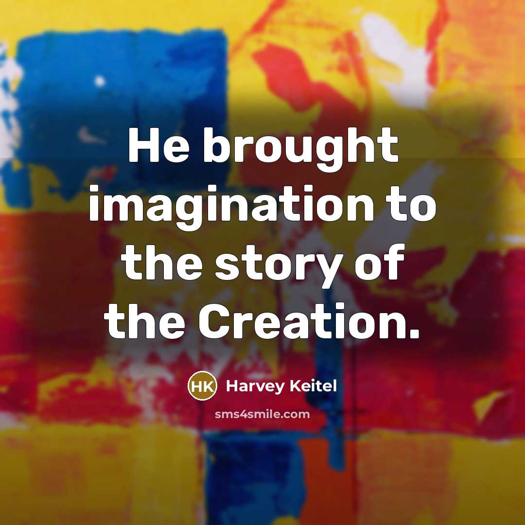 “He brought imagination to the story of the Creation.…” quote by Harvey Keitel