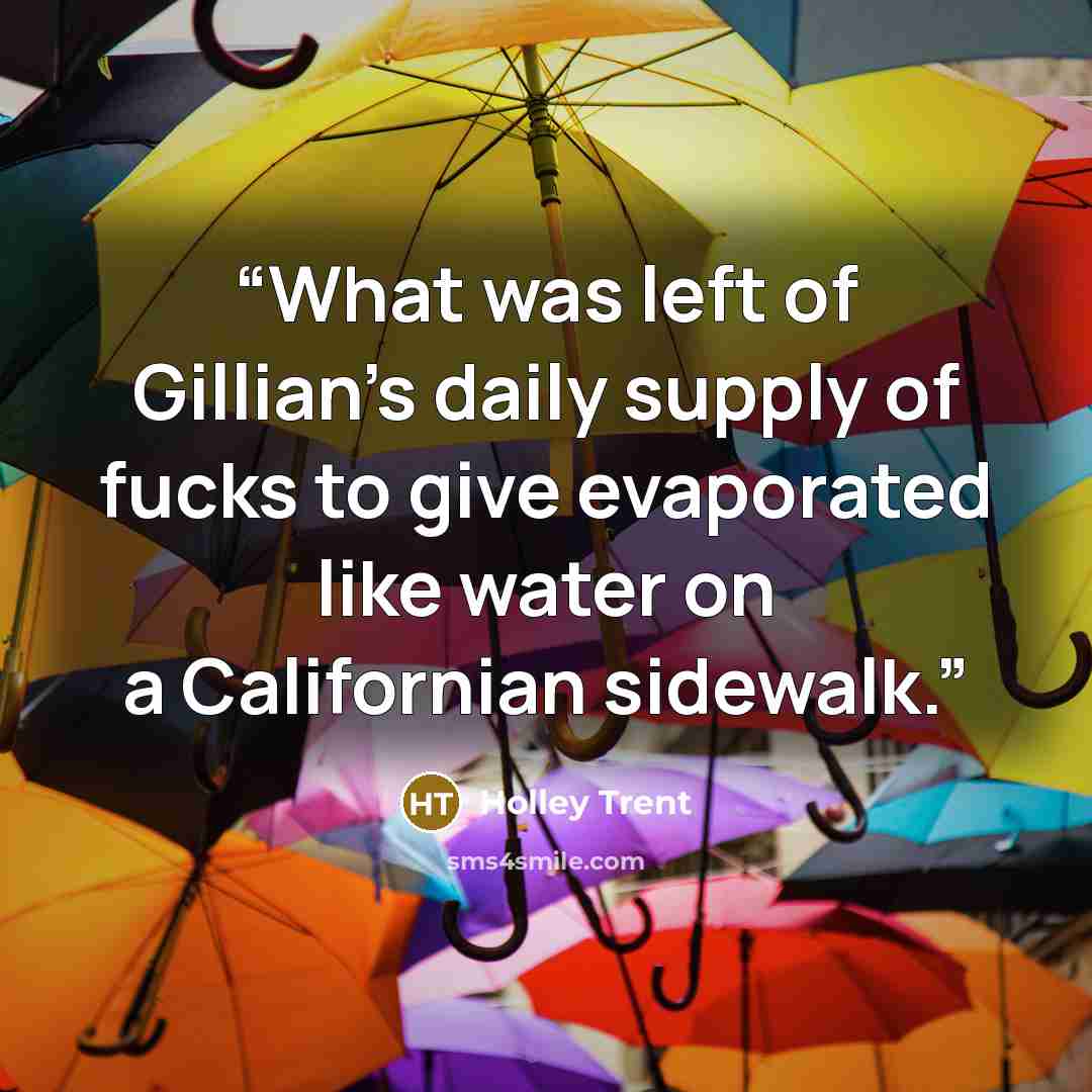 “What was left of Gillian’s daily supply of fucks to give evaporated like water on a Californian sidewalk.” quote by Holley Trent