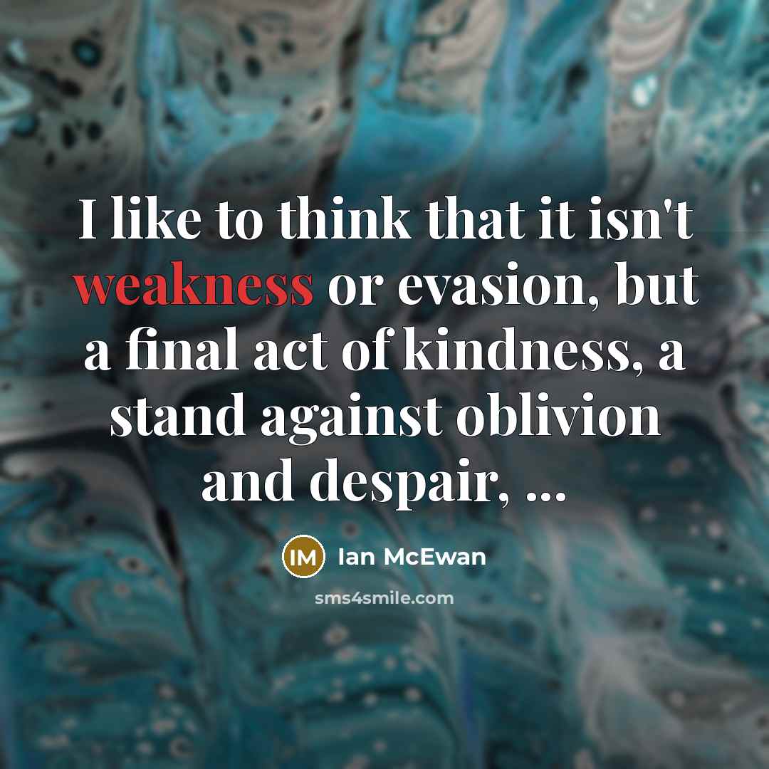 “I like to think that it isn't weakness or evasion,…” quote by Ian Mcewan