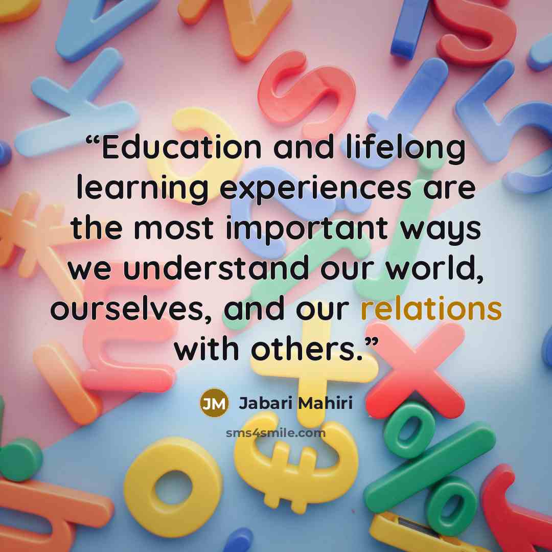 “Education and lifelong learning experiences are the most important ways we understand our world, ourselves, and our relations with others.” quote by Jabari Mahiri