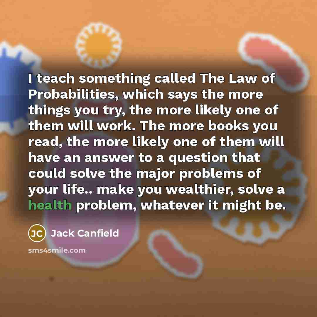 “I teach something called The Law of Probabilities, which says…” quote by Jack Canfield