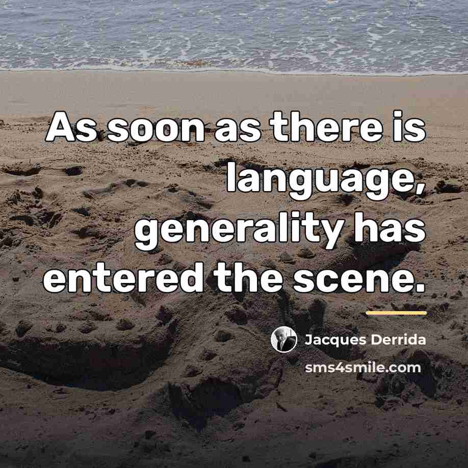 “As soon as there is language, generality has entered the…” quote by Jacques Derrida