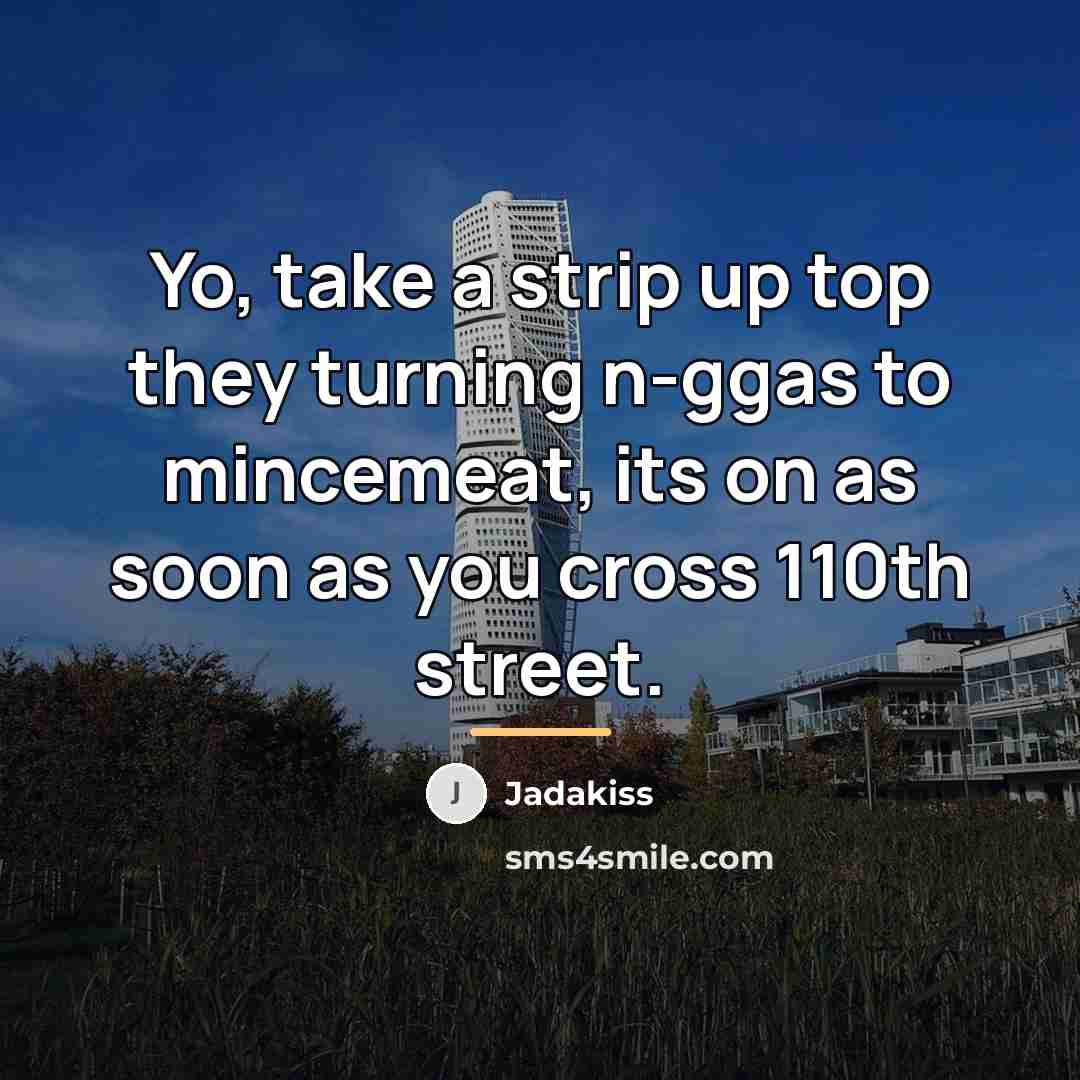 “Yo, take a strip up top they turning n-ggas to…” quote by Jadakiss