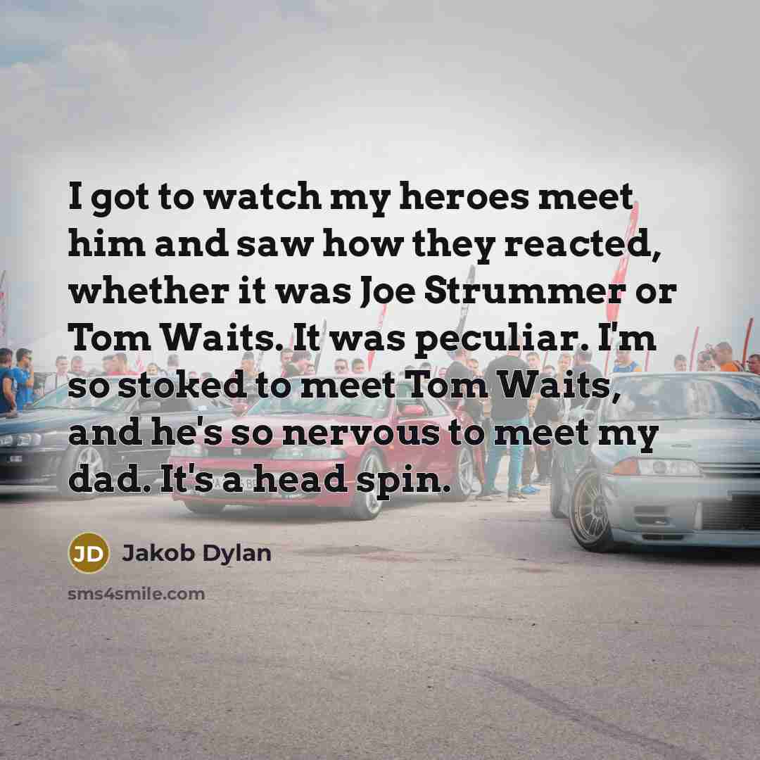 “I got to watch my heroes meet him and saw…” quote by Jakob Dylan