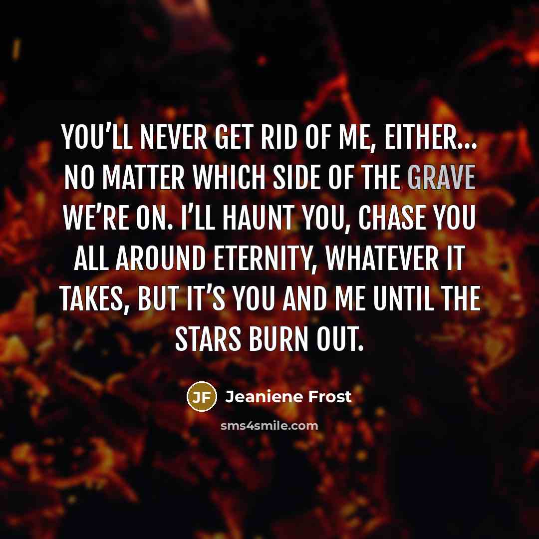 “You’ll never get rid of me, either… No matter which…” quote by Jeaniene Frost
