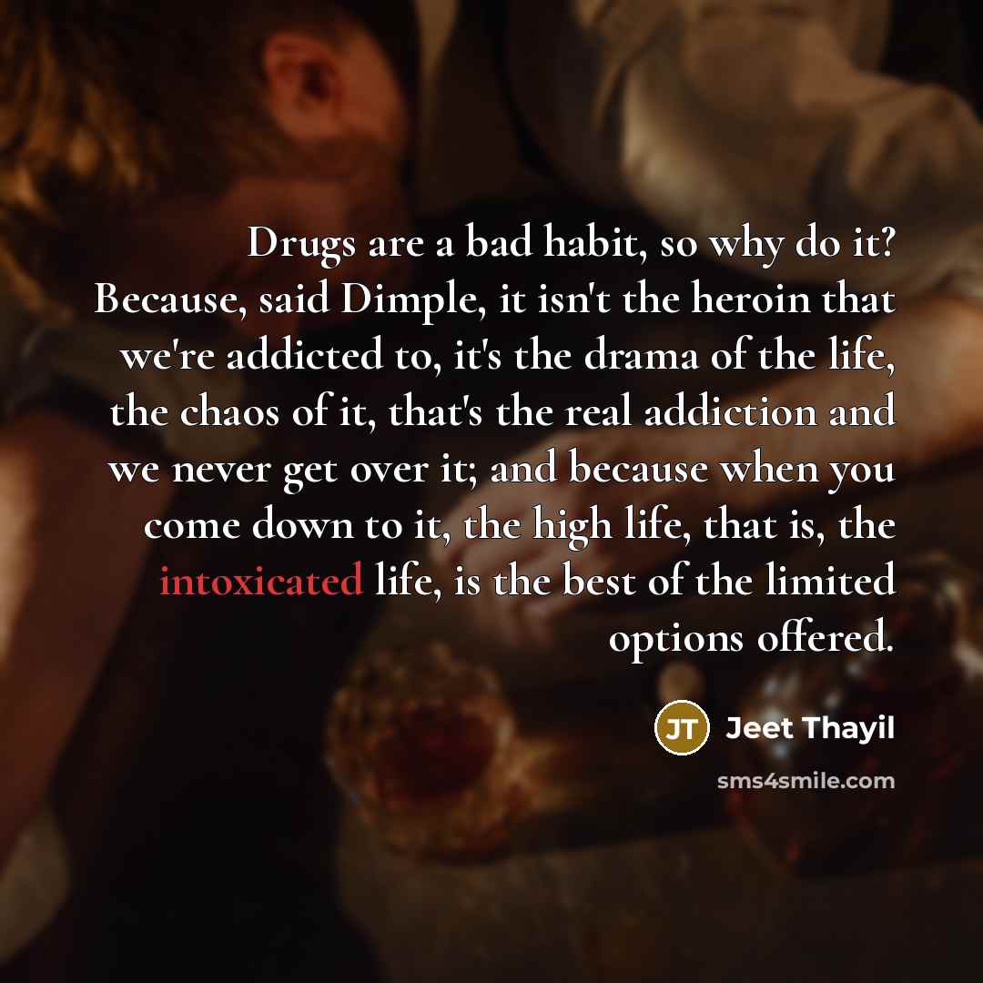 “Drugs are a bad habit, so why do it? Because,…” quote by Jeet Thayil