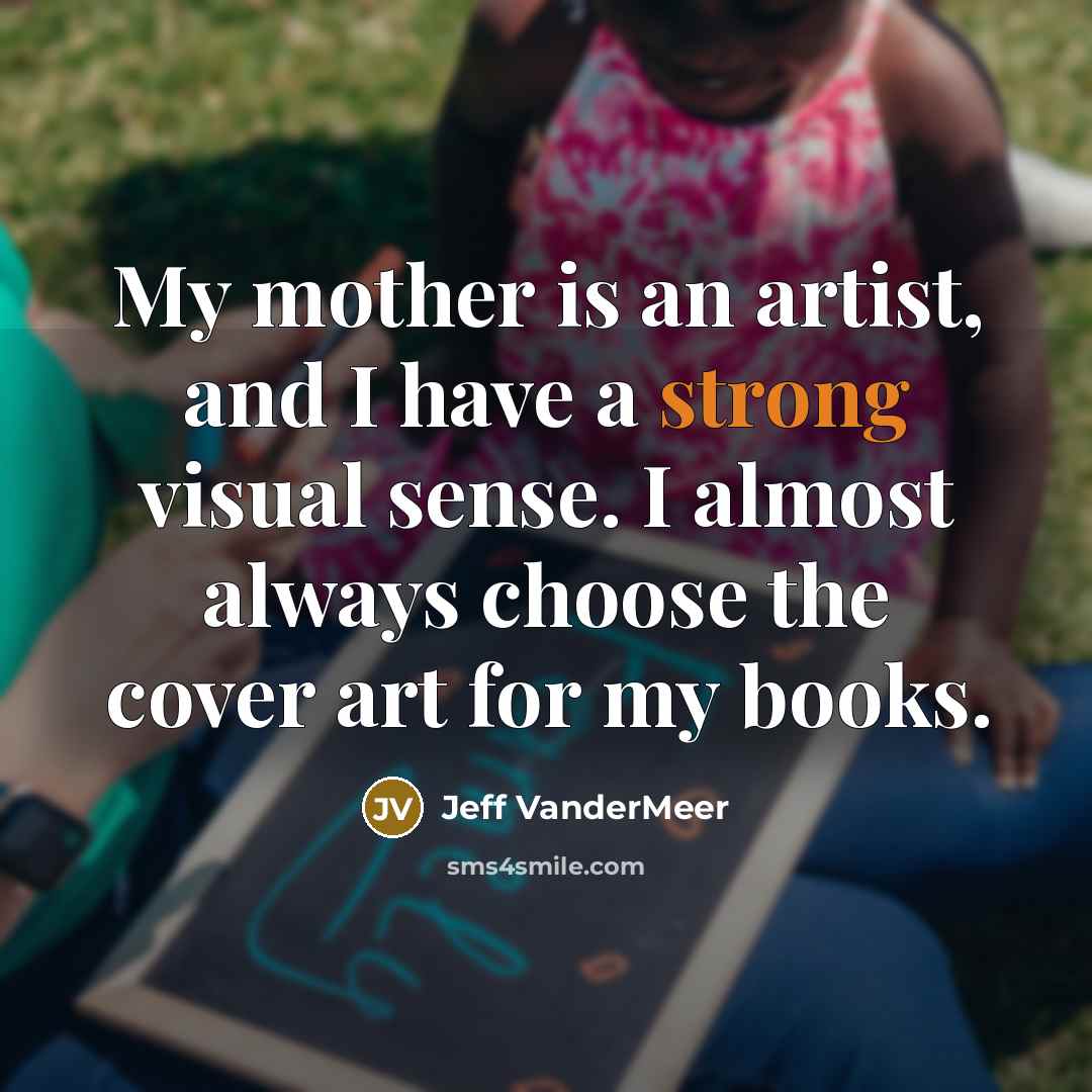 “My mother is an artist, and I have a strong…” quote by Jeff VanderMeer