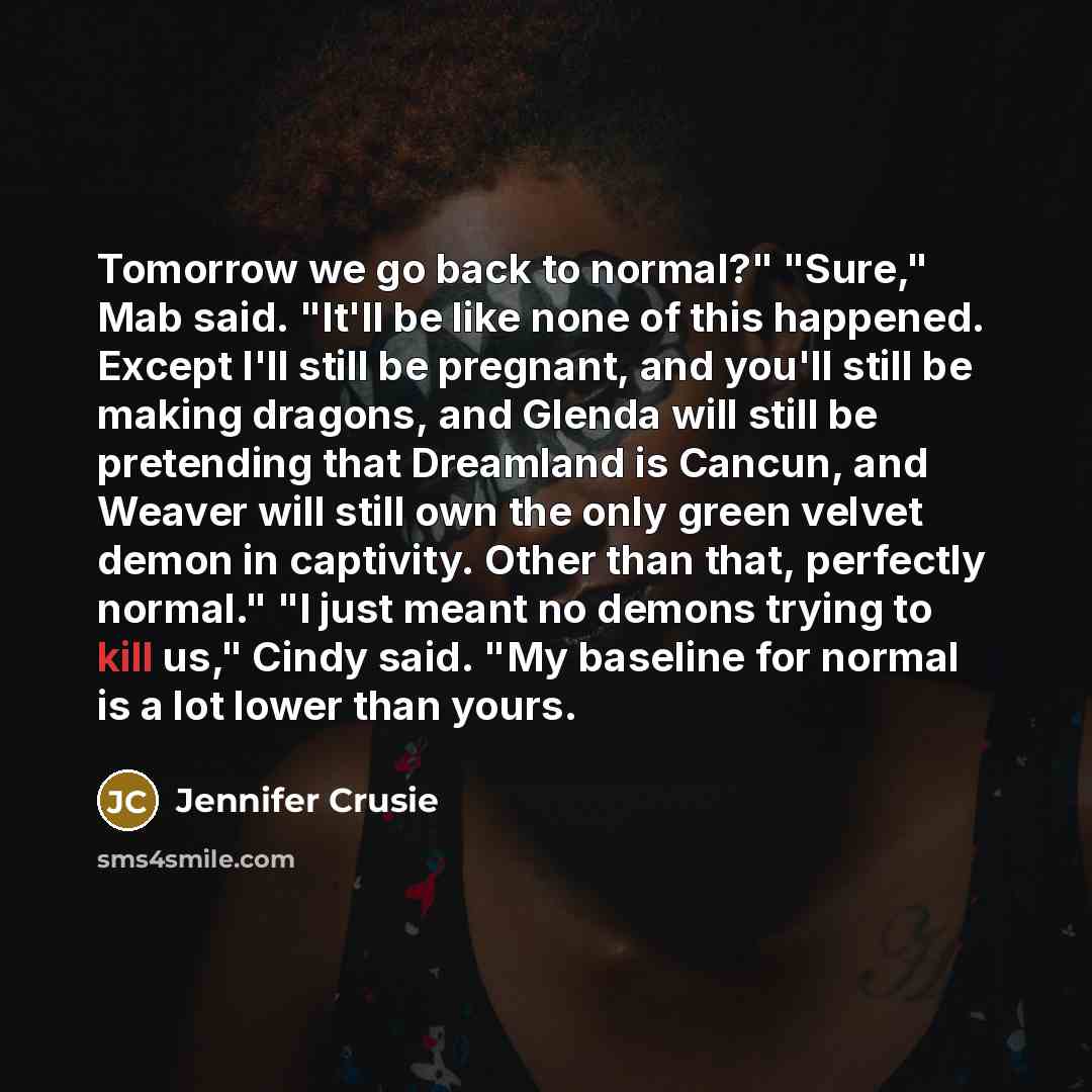 “Tomorrow we go back to normal?" "Sure," Mab said. "It'll…” quote by Jennifer Crusie